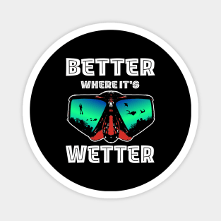 Better Where It's Wetter - Funny Scuba Dive Magnet